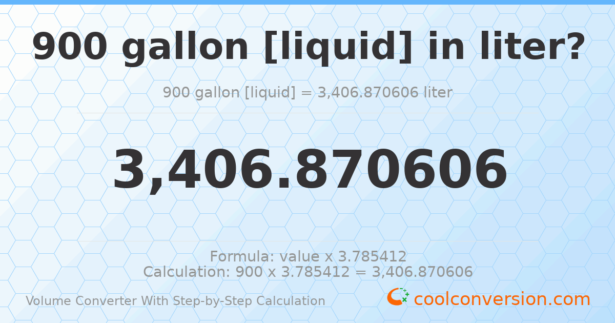 900 gallons [liquid] = 3406.87 liters